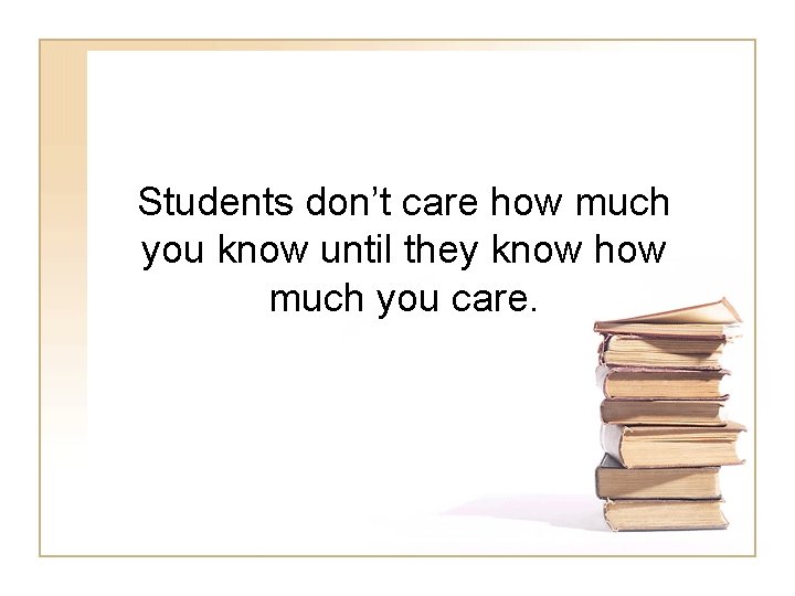 Students don’t care how much you know until they know how much you care.