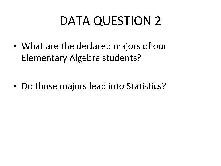 DATA QUESTION 2 • What are the declared majors of our Elementary Algebra students?