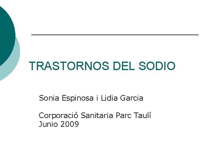 TRASTORNOS DEL SODIO Sonia Espinosa i Lidia Garcia Corporació Sanitaria Parc Taulí Junio 2009