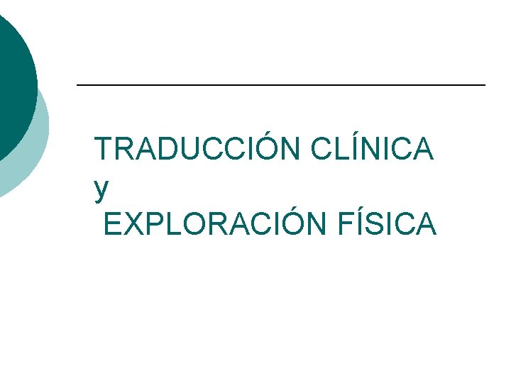 TRADUCCIÓN CLÍNICA y EXPLORACIÓN FÍSICA 