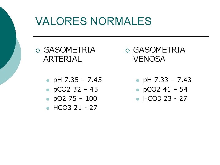 VALORES NORMALES ¡ GASOMETRIA ARTERIAL l l p. H 7. 35 – 7. 45