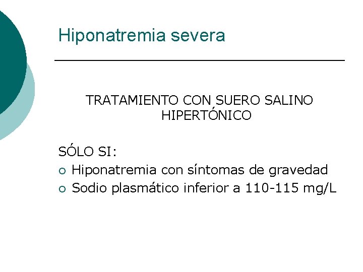 Hiponatremia severa TRATAMIENTO CON SUERO SALINO HIPERTÓNICO SÓLO SI: ¡ Hiponatremia con síntomas de