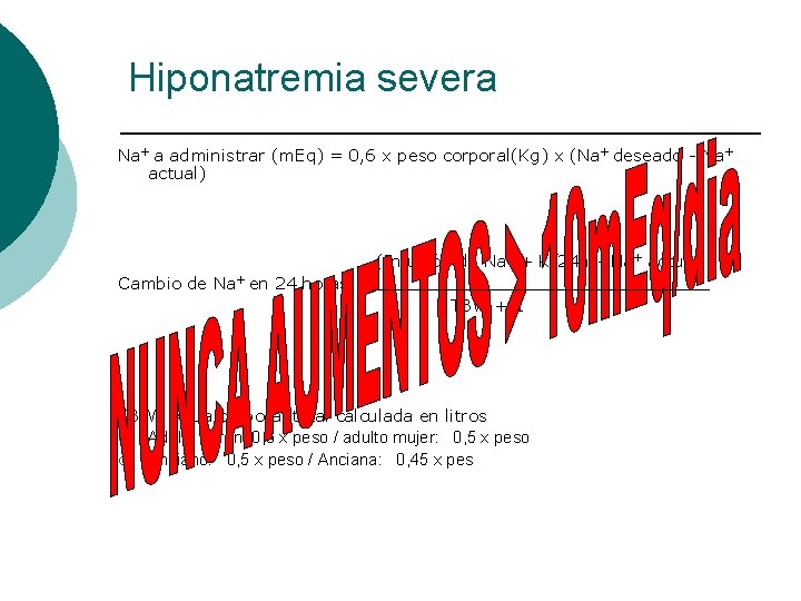 Hiponatremia severa Na+ a administrar (m. Eq) = 0, 6 x peso corporal(Kg) x