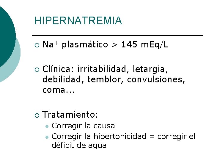 HIPERNATREMIA ¡ ¡ ¡ Na+ plasmático > 145 m. Eq/L Clínica: irritabilidad, letargia, debilidad,