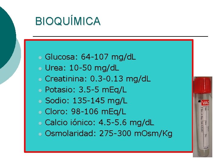 BIOQUÍMICA l l l l Glucosa: 64 -107 mg/d. L Urea: 10 -50 mg/d.