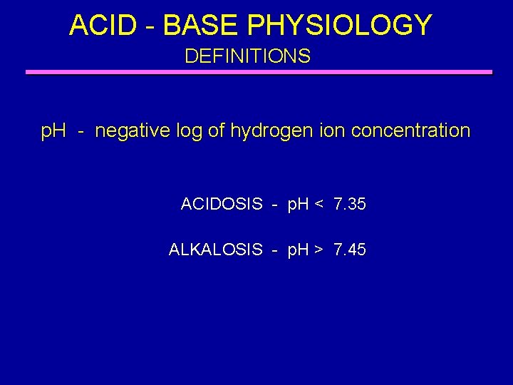 ACID - BASE PHYSIOLOGY DEFINITIONS p. H - negative log of hydrogen ion concentration