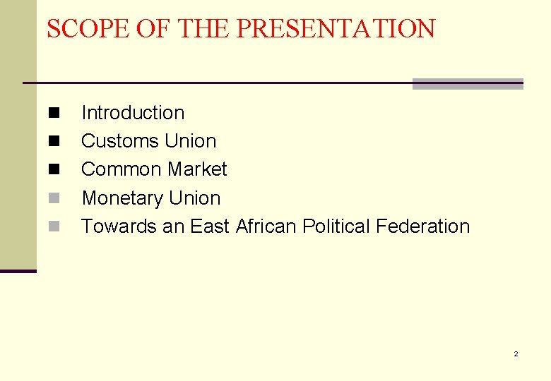 SCOPE OF THE PRESENTATION n n n Introduction Customs Union Common Market Monetary Union