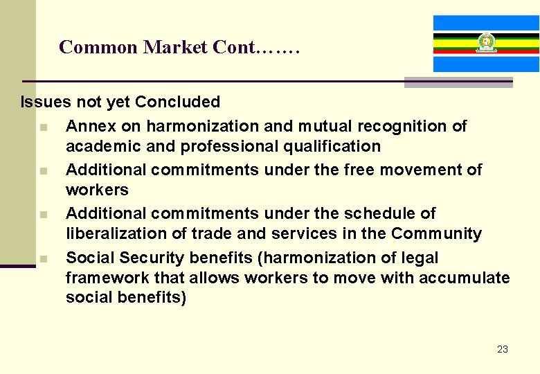 Common Market Cont……. Issues not yet Concluded n Annex on harmonization and mutual recognition