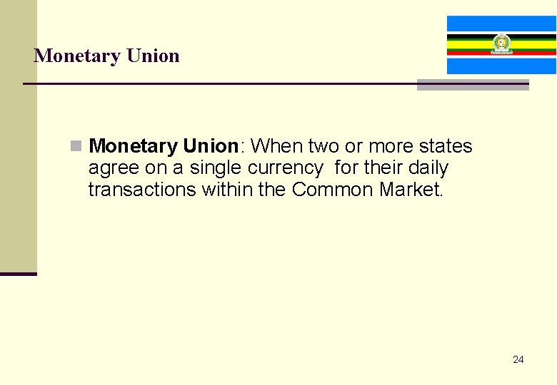 Monetary Union n Monetary Union: When two or more states agree on a single