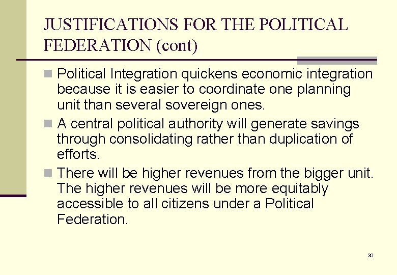 JUSTIFICATIONS FOR THE POLITICAL FEDERATION (cont) n Political Integration quickens economic integration because it