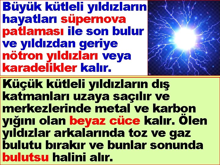 Büyük kütleli yıldızların hayatları süpernova patlaması ile son bulur ve yıldızdan geriye nötron yıldızları