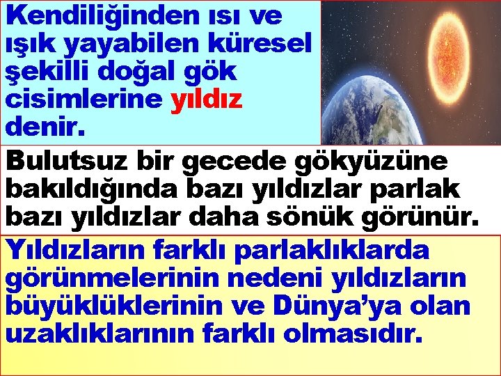 Kendiliğinden ısı ve ışık yayabilen küresel şekilli doğal gök cisimlerine yıldız denir. Bulutsuz bir