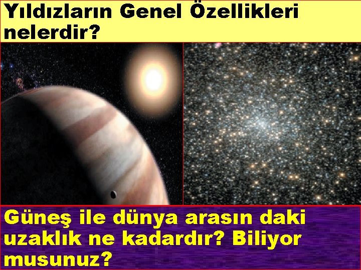 Yıldızların Genel Özellikleri nelerdir? Güneş ile dünya arasın daki uzaklık ne kadardır? Biliyor musunuz?