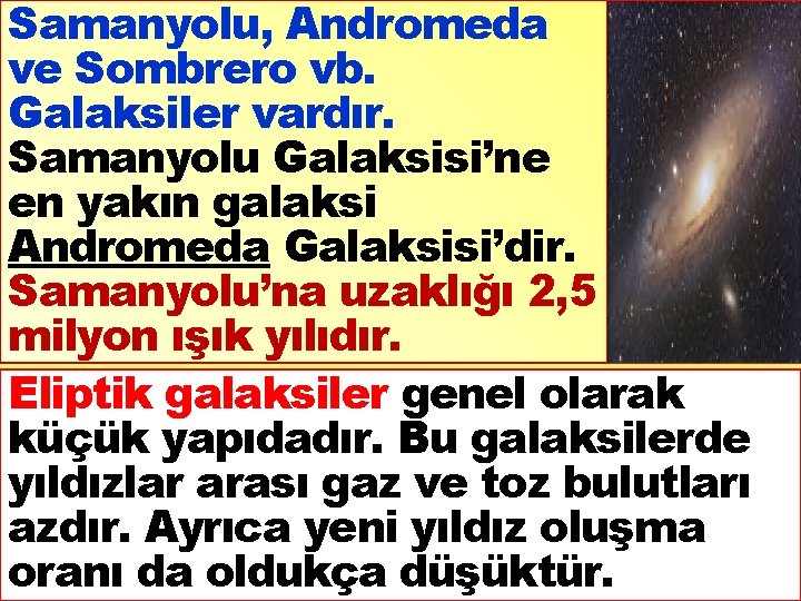 Samanyolu, Andromeda ve Sombrero vb. Galaksiler vardır. Samanyolu Galaksisi’ne en yakın galaksi Andromeda Galaksisi’dir.