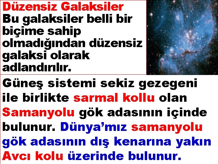 Düzensiz Galaksiler Bu galaksiler belli bir biçime sahip olmadığından düzensiz galaksi olarak adlandırılır. Güneş