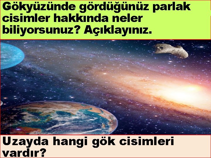 Gökyüzünde gördüğünüz parlak cisimler hakkında neler biliyorsunuz? Açıklayınız. Uzayda hangi gök cisimleri vardır? *