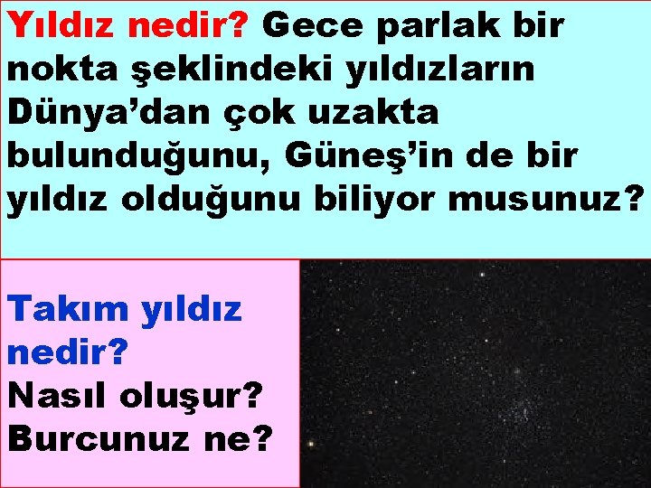 Yıldız nedir? Gece parlak bir nokta şeklindeki yıldızların Dünya’dan çok uzakta bulunduğunu, Güneş’in de