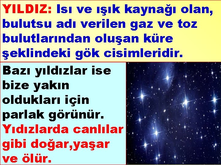 YILDIZ: Isı ve ışık kaynağı olan, bulutsu adı verilen gaz ve toz bulutlarından oluşan