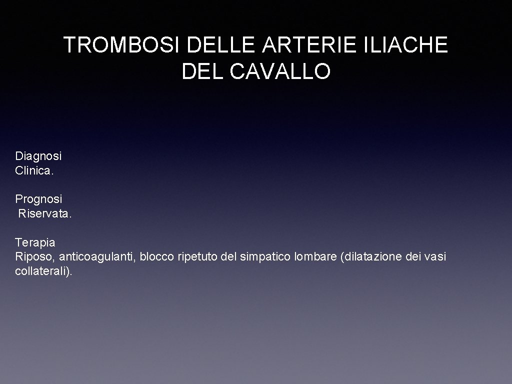 TROMBOSI DELLE ARTERIE ILIACHE DEL CAVALLO Diagnosi Clinica. Prognosi Riservata. Terapia Riposo, anticoagulanti, blocco