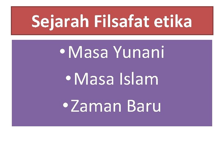 Sejarah Filsafat etika • Masa Yunani • Masa Islam • Zaman Baru 