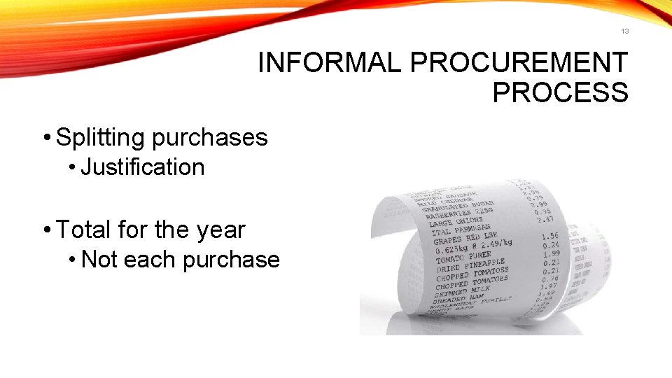 13 INFORMAL PROCUREMENT PROCESS • Splitting purchases • Justification • Total for the year
