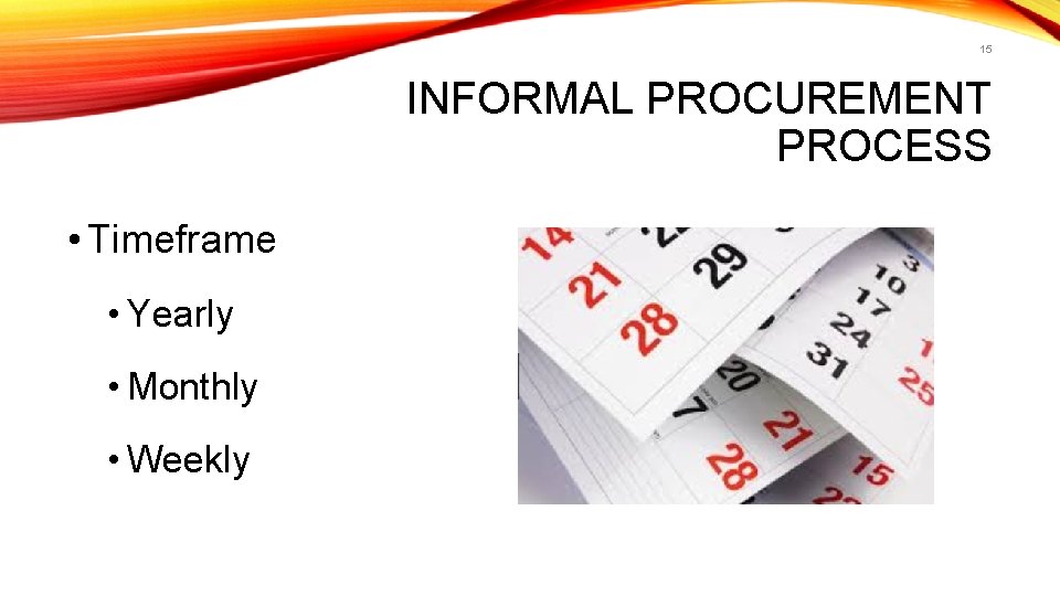 15 INFORMAL PROCUREMENT PROCESS • Timeframe • Yearly • Monthly • Weekly 