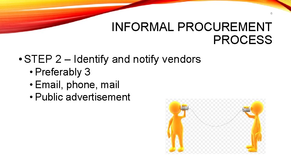6 INFORMAL PROCUREMENT PROCESS • STEP 2 – Identify and notify vendors • Preferably