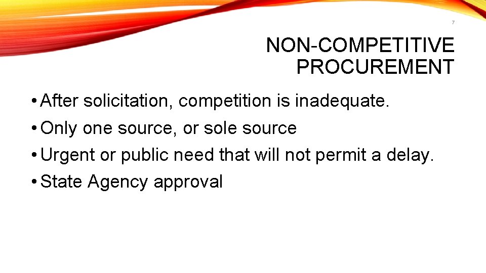7 NON-COMPETITIVE PROCUREMENT • After solicitation, competition is inadequate. • Only one source, or