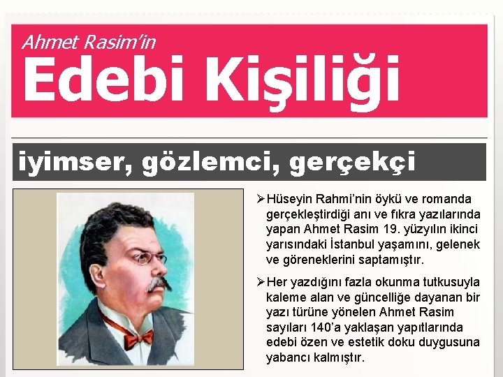 Ahmet Rasim’in Edebi Kişiliği iyimser, gözlemci, gerçekçi ØHüseyin Rahmi’nin öykü ve romanda gerçekleştirdiği anı