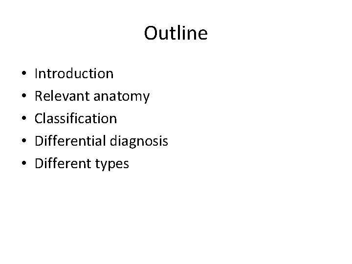 Outline • • • Introduction Relevant anatomy Classification Differential diagnosis Different types 