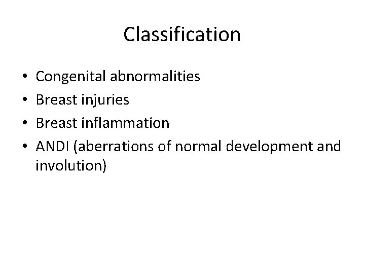 Classification • • Congenital abnormalities Breast injuries Breast inflammation ANDI (aberrations of normal development