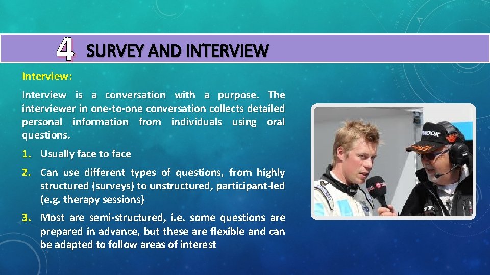 4 SURVEY AND INTERVIEW Interview: Interview is a conversation with a purpose. The interviewer