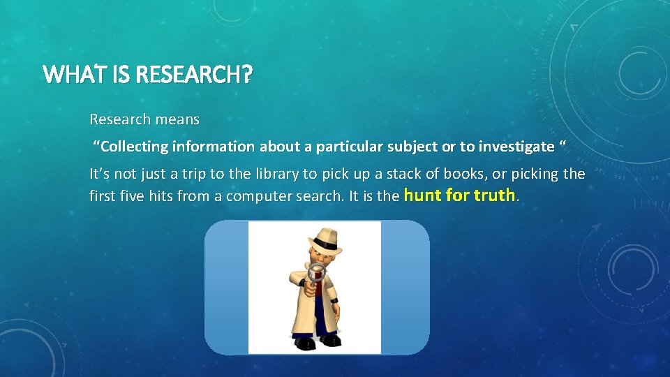 WHAT IS RESEARCH? Research means “Collecting information about a particular subject or to investigate