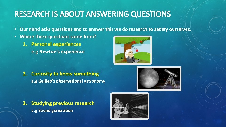RESEARCH IS ABOUT ANSWERING QUESTIONS • Our mind asks questions and to answer this