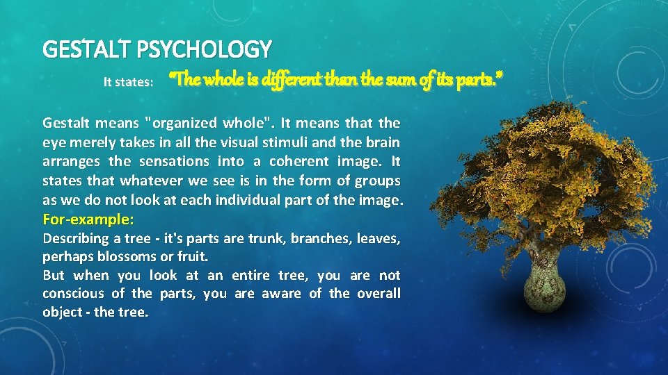 GESTALT PSYCHOLOGY It states: “The whole is different than the sum of its parts.