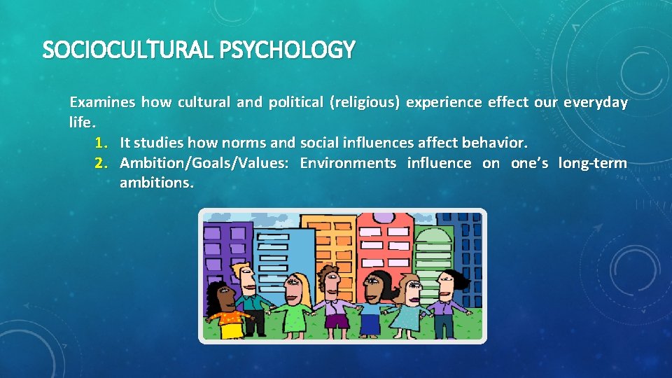SOCIOCULTURAL PSYCHOLOGY Examines how cultural and political (religious) experience effect our everyday life. 1.
