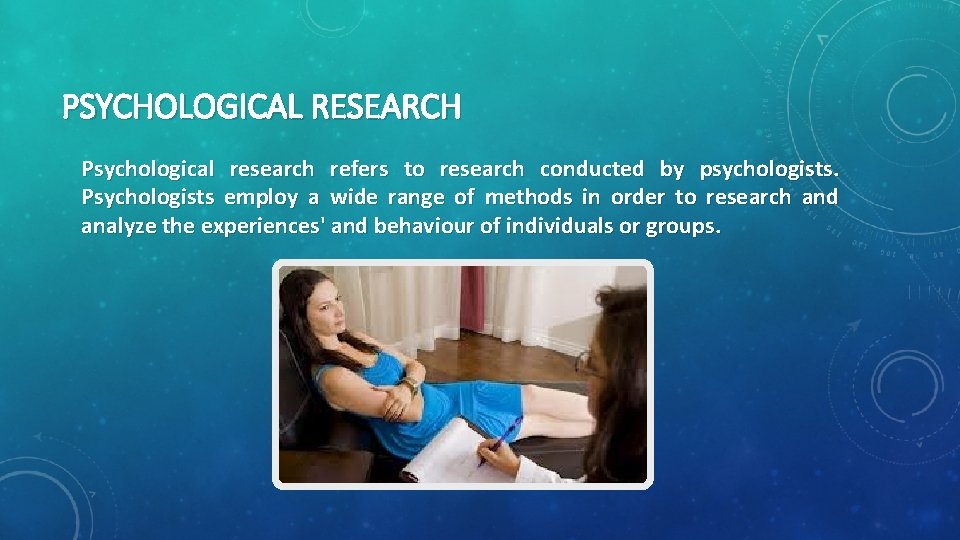 PSYCHOLOGICAL RESEARCH Psychological research refers to research conducted by psychologists. Psychologists employ a wide