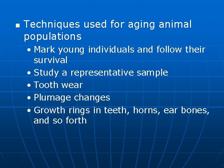 n Techniques used for aging animal populations • Mark young individuals and follow their