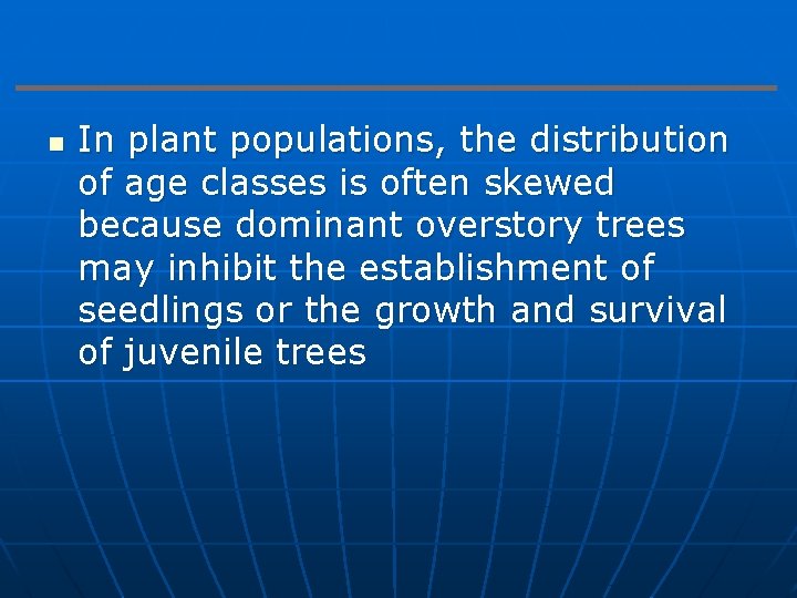 n In plant populations, the distribution of age classes is often skewed because dominant