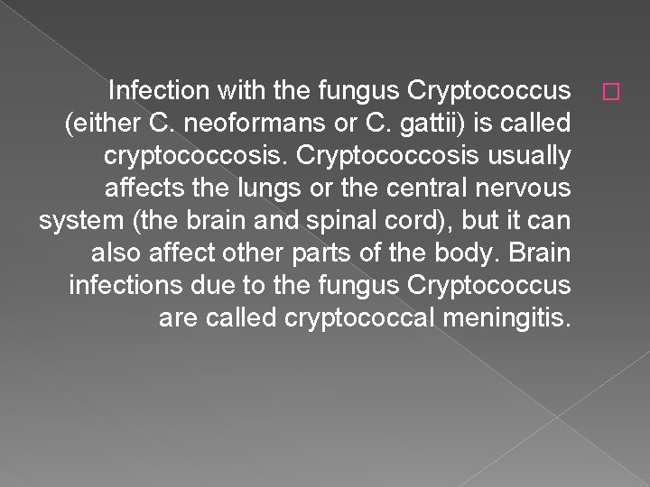 Infection with the fungus Cryptococcus (either C. neoformans or C. gattii) is called cryptococcosis. Infection with the fungus Cryptococcus (either C. neoformans or C. gattii) is called cryptococcosis.