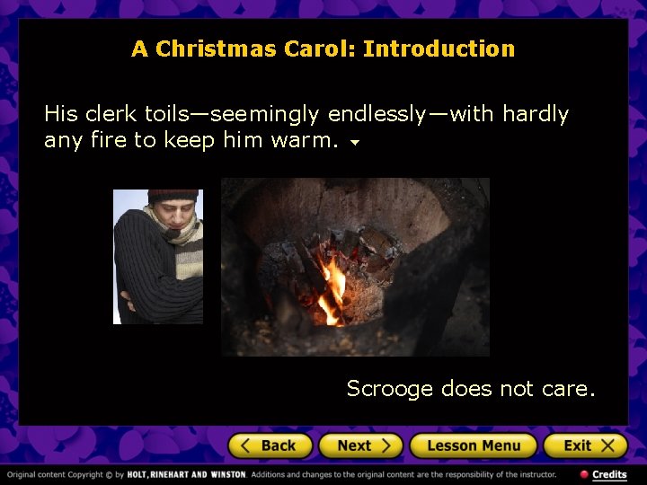 A Christmas Carol: Introduction His clerk toils—seemingly endlessly—with hardly any fire to keep him