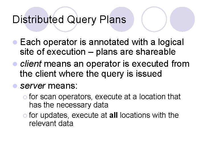 Distributed Query Plans l Each operator is annotated with a logical site of execution