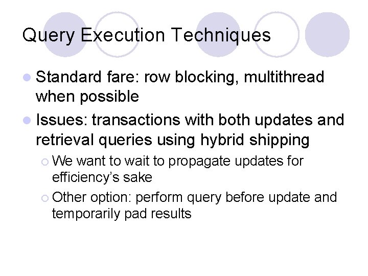 Query Execution Techniques l Standard fare: row blocking, multithread when possible l Issues: transactions