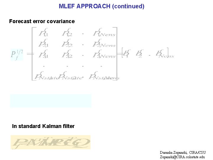 MLEF APPROACH (continued) Forecast error covariance In standard Kalman filter Dusanka Zupanski, CIRA/CSU Zupanski@CIRA.