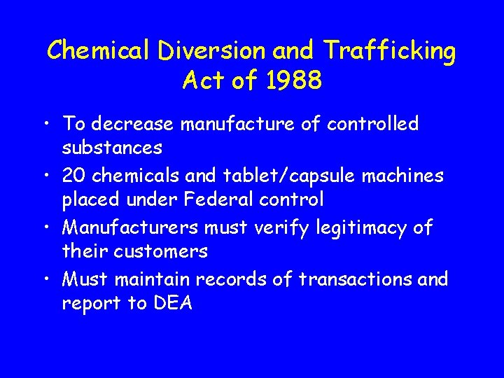 Chemical Diversion and Trafficking Act of 1988 • To decrease manufacture of controlled substances
