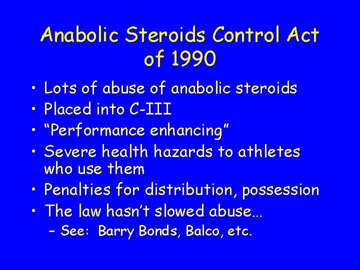 Anabolic Steroids Control Act of 1990 • • Lots of abuse of anabolic steroids