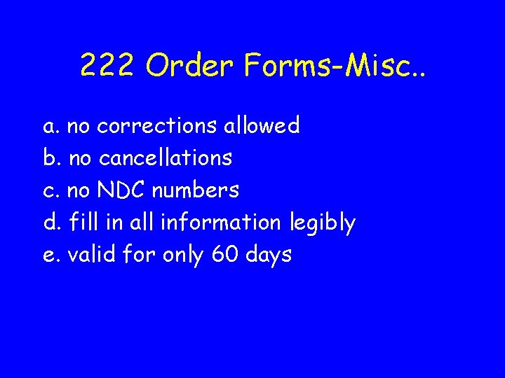 222 Order Forms-Misc. . a. no corrections allowed b. no cancellations c. no NDC