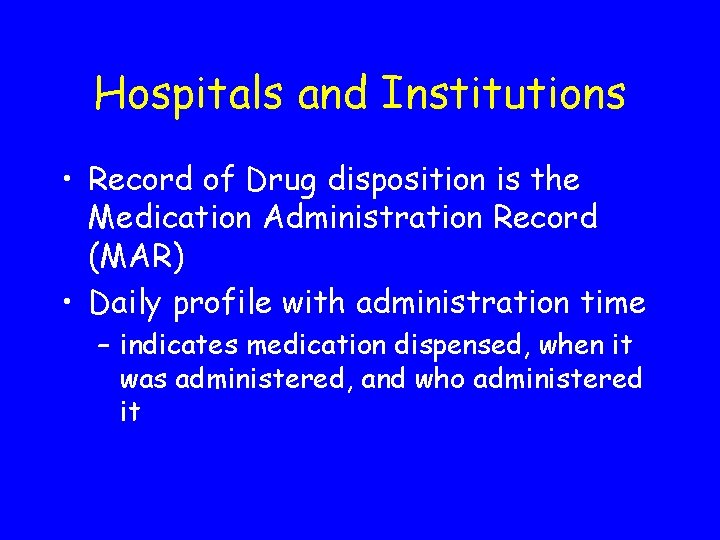 Hospitals and Institutions • Record of Drug disposition is the Medication Administration Record (MAR)