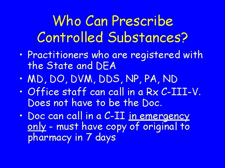 Who Can Prescribe Controlled Substances? • Practitioners who are registered with the State and