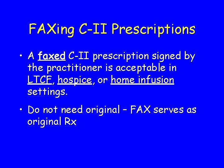 FAXing C-II Prescriptions • A faxed C-II prescription signed by the practitioner is acceptable